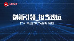 創(chuàng)新引領(lǐng)，擔(dān)當(dāng)致遠(yuǎn) ——仁和集團(tuán)2025戰(zhàn)略啟航